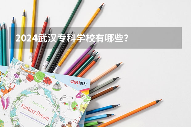 2024武汉专科学校有哪些?