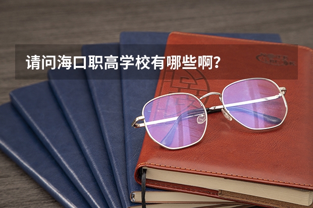 请问海口职高学校有哪些啊？