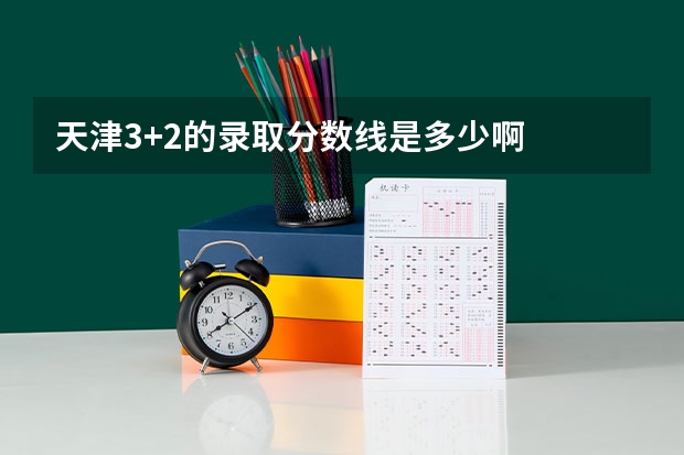 天津3+2的录取分数线是多少啊