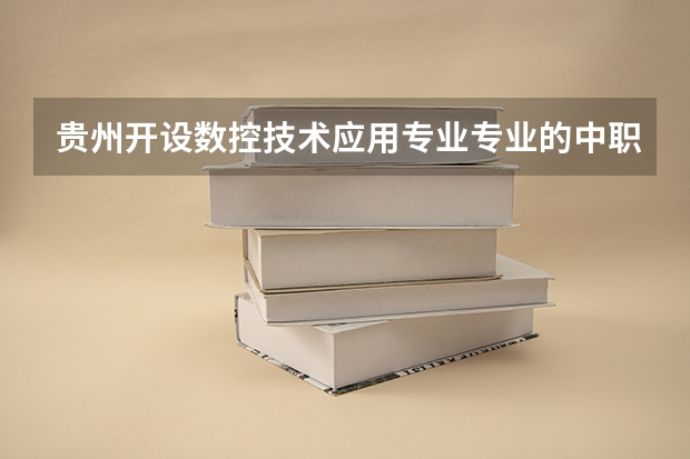 贵州开设数控技术应用专业专业的中职学校名单有哪些