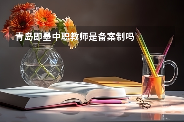 青岛即墨中职教师是备案制吗
