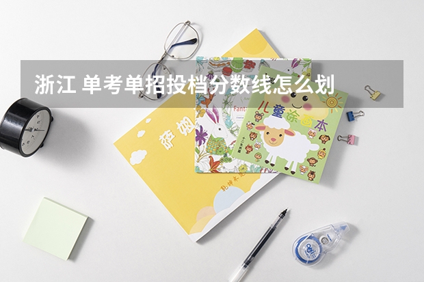浙江 单考单招投档分数线怎么划