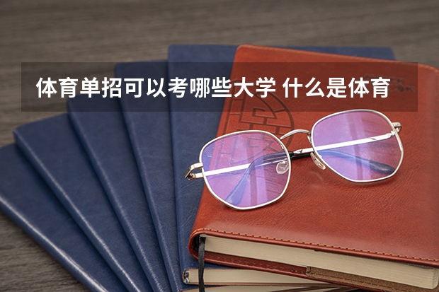 体育单招可以考哪些大学 什么是体育单招