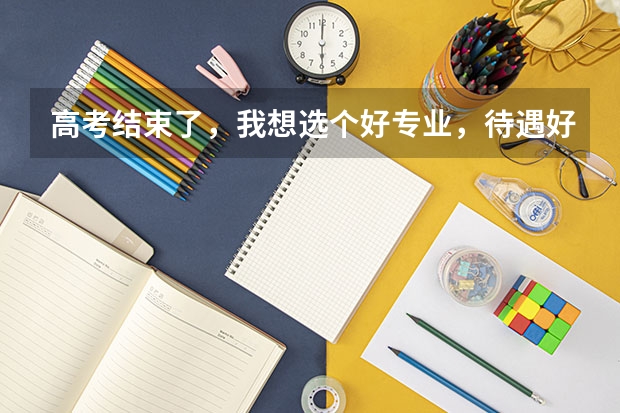高考结束了，我想选个好专业，待遇好的，就业前景很好的，请问有哪些专业呢？