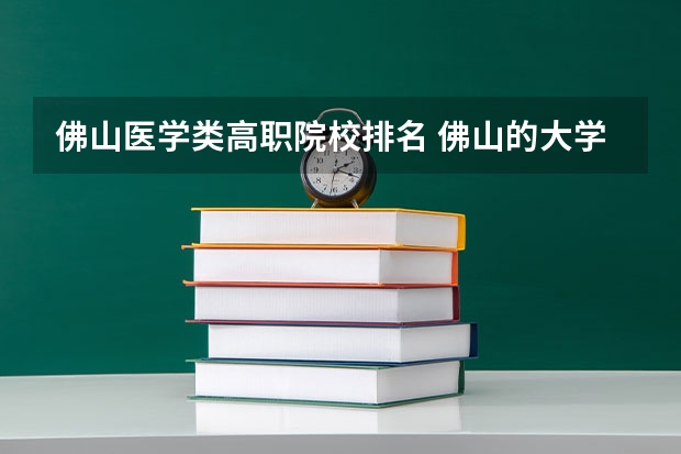 佛山医学类高职院校排名 佛山的大学排名？