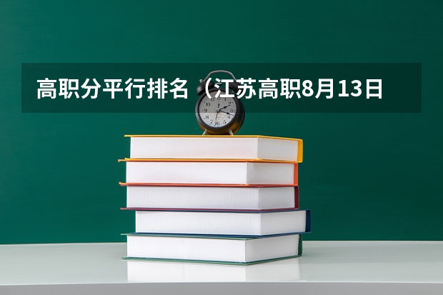 高职分平行排名（江苏高职8月13日征平志愿 部分院校180分以上可报）