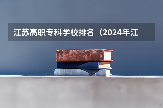 江苏高职专科学校排名（2024年江苏省高职院校排名）