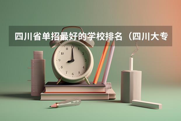 四川省单招最好的学校排名（四川大专单招学校排名）