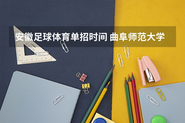 安徽足球体育单招时间 曲阜师范大学足球单招录取分数线