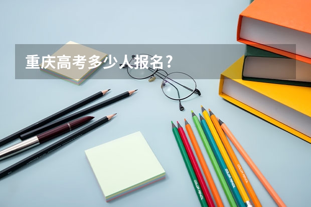 重庆高考多少人报名?