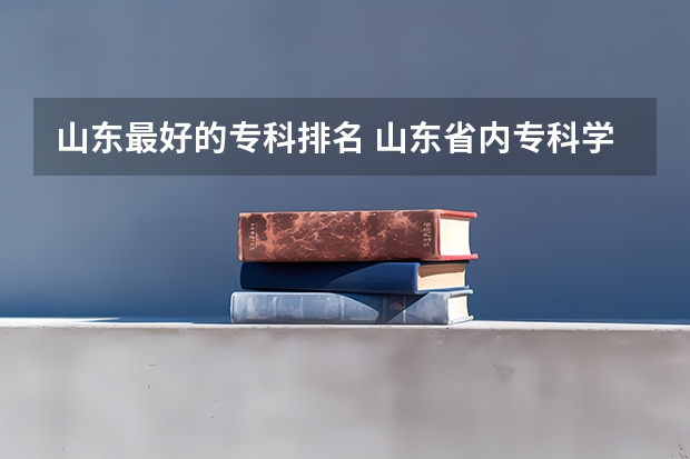 山东最好的专科排名 山东省内专科学校排名榜