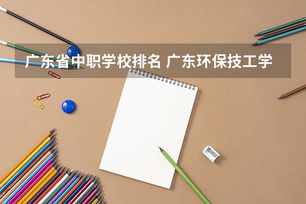 广东省中职学校排名 广东环保技工学校2024年招生简章