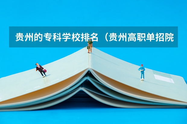 贵州的专科学校排名(贵州高职单招院校名单及院校排名榜)