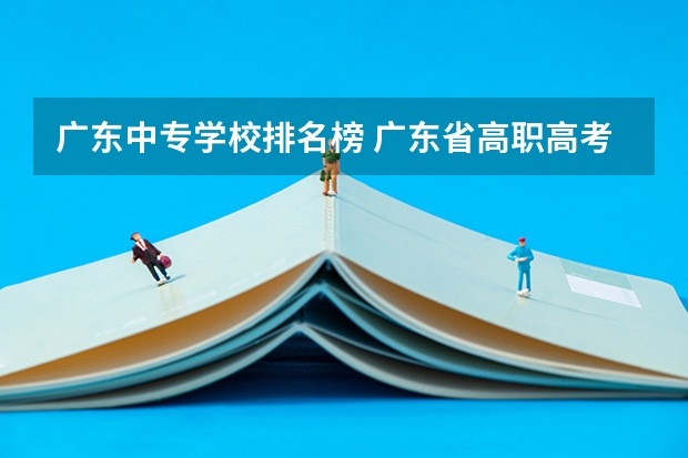 广东中专学校排名榜 广东省高职高考院校排名