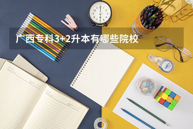广西专科3+2升本有哪些院校