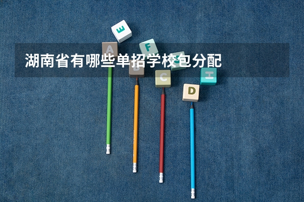 湖南省有哪些单招学校包分配