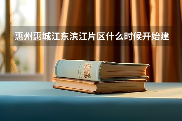 惠州惠城江东滨江片区什么时候开始建设?