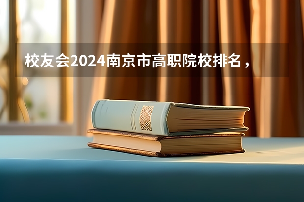 校友会2024南京市高职院校排名,南京信息职业技术学院第二 2024年江苏省高职院校排名