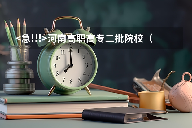 <急!!!>河南高职高专二批院校（河南省大专公办院校排名）