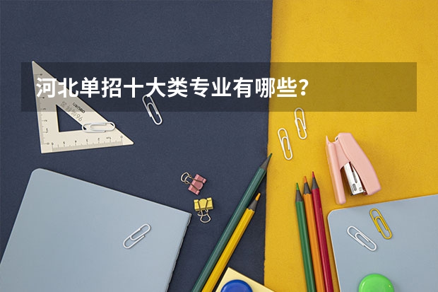 河北单招十大类专业有哪些？