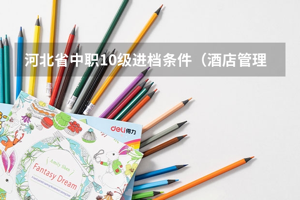 河北省中职10级进档条件（酒店管理专科学院排名）