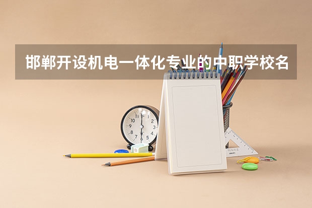 邯郸开设机电一体化专业的中职学校名单有哪些