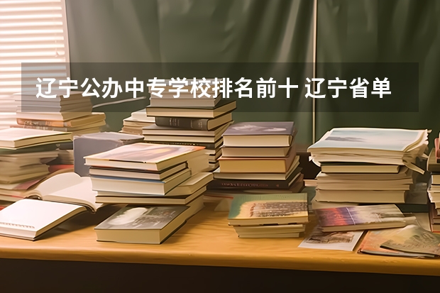 辽宁公办中专学校排名前十 辽宁省单招学校排名前十