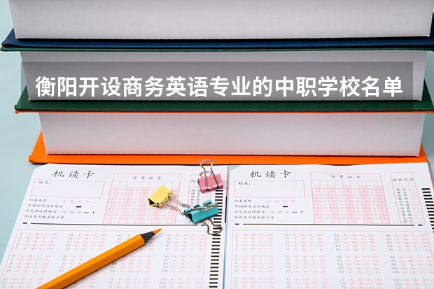 衡阳开设商务英语专业的中职学校名单有哪些