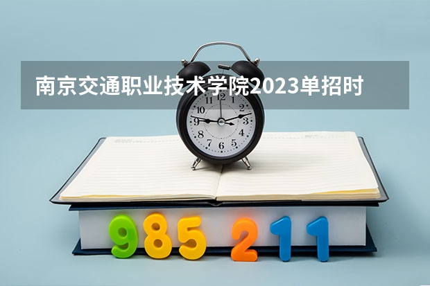 南京交通职业技术学院2023单招时间 自主招生有哪些报名条件