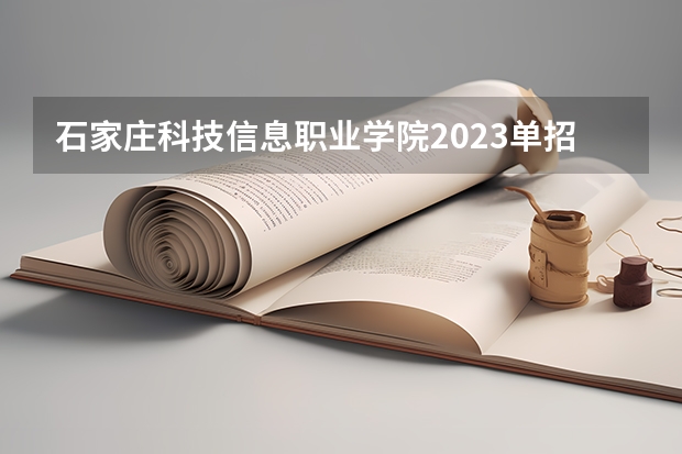石家庄科技信息职业学院2023单招时间 自主招生有哪些报名条件